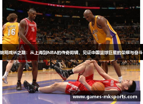 姚明成长之路：从上海到NBA的传奇剪辑，见证中国篮球巨星的荣耀与奋斗